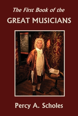 The First Book of the Great Musicians (Yesterday's Classics) - Percy A. Scholes