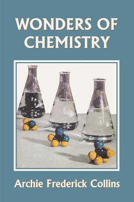 Wonders of Chemistry (Yesterday's Classics) - Archie Frederick Collins