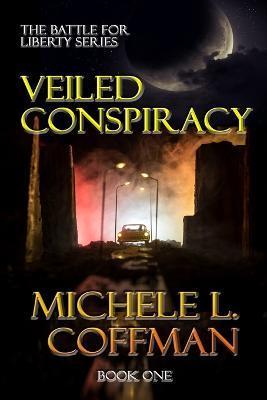 Veiled Conspiracy: Book One in The Battle For Liberty Series - Michele L. Coffman