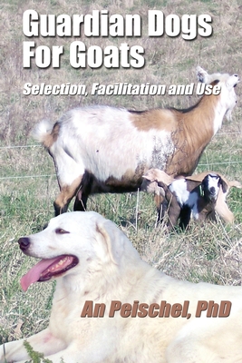Guardian Dogs For Goats: Selection, Facilitation, and Use - An Peischel