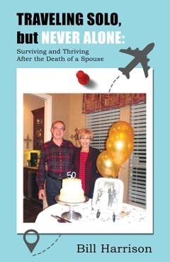 Coperta cărții 'TRAVELING SOLO, but NEVER ALONE: Surviving and Thriving After the Death of a Spouse - Bill Harrison'