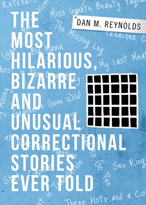 The Most Hilarious, Bizarre and Unusual Correctional Stories Ever Told - Dan M. Reynolds