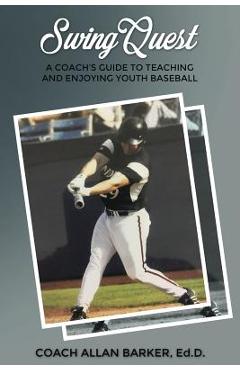 Coperta cărții 'SwingQuest: A Coach's Guide to Teaching and Enjoying Youth Baseball - Allan Barker Ed D.'