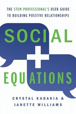 Social Equations: The STEM Professional's User Guide to Building Positive Relationships - Crystal Kadakia