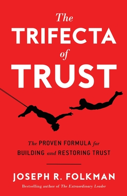 The Trifecta of Trust: The Proven Formula for Building and Restoring Trust - Joseph R. Folkman