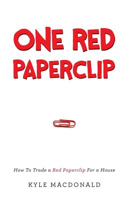 One Red Paperclip: How To Trade a Red Paperclip For a House - Kyle Macdonald
