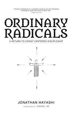Coperta cărții 'Ordinary Radicals: A Return to Christ-Centered Discipleship - Jonathan Hayashi'