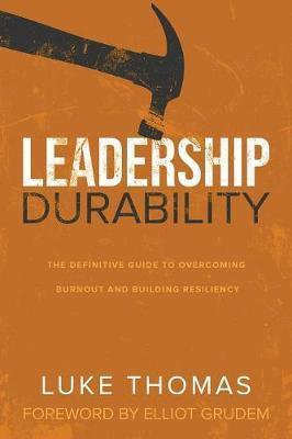 Leadership Durability: The Definitive Guide to Overcoming Burnout and Building Resiliency - Luke Thomas