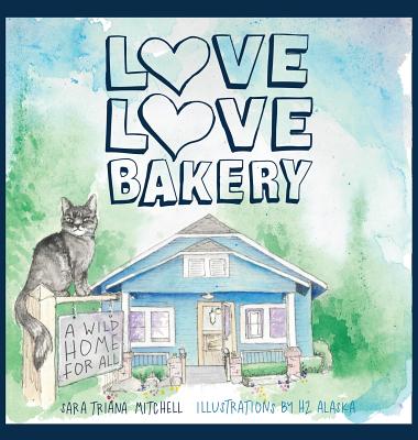 Love Love Bakery: A Wild Home for All - Sara Triana Mitchell