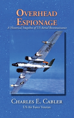 Overhead Espionage: A Historical Snapshot of US Aerial Reconnaissance - Charles E. Cabler