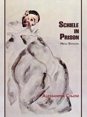 Schiele in Prison: New Edition - Alessandra Comini