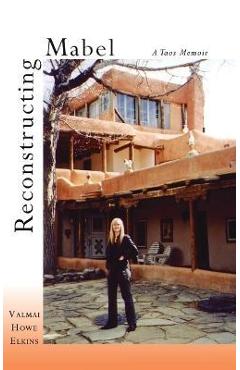 Coperta cărții 'Reconstructing Mabel: A Taos Memoir - Valmai Howe Elkins'
