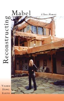 Coperta cărții 'Reconstructing Mabel: A Taos Memoir - Valmai Howe Elkins'