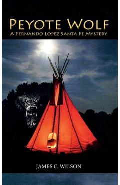 Coperta cărții 'Peyote Wolf: A Fernando Lopez Santa Fe Mystery - James C. Wilson'