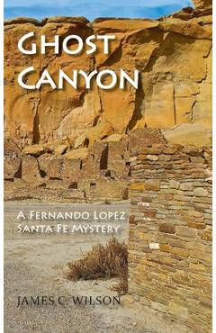 Coperta cărții 'Ghost Canyon: A Fernando Lopez Santa Fe Mystery - James C. Wilson'