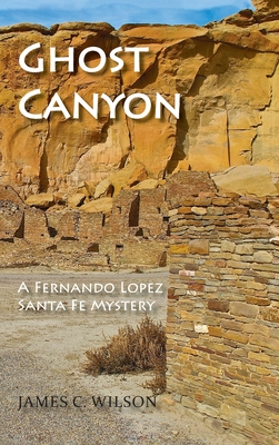 Ghost Canyon: A Fernando Lopez Santa Fe Mystery - James C. Wilson