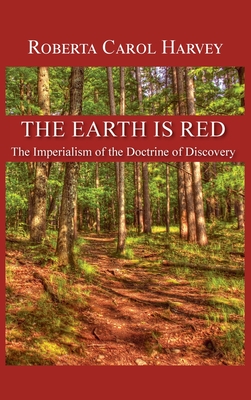 The Earth Is Red: The Imperialism of the Doctrine of Discovery - Roberta Carol Harvey