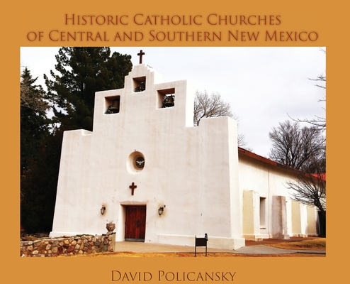Historic Catholic Churches of Central and Southern New Mexico / Casebound - David Policansky