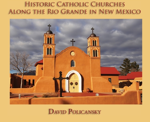 Historic Catholic Churches Along the Rio Grande in New Mexico (Hardcover) - David Policansky