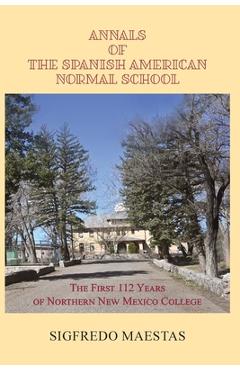 Coperta cărții 'Annals of the Spanish American Normal School: The First 112 Years of Northern New Mexico College - Sigfredo Maestas'