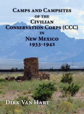 Camps and Campsites of the Civilian Conservation Corps (CCC) in New Mexico 1933-1942 - Dirk Van Hart