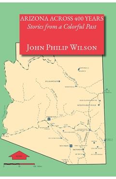 Coperta cărții 'Arizona Across 400 Years, Stories from a Colorful Past - John Philip Wilson'