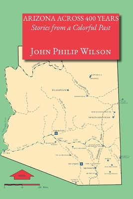Coperta cărții 'Arizona Across 400 Years, Stories from a Colorful Past - John Philip Wilson'