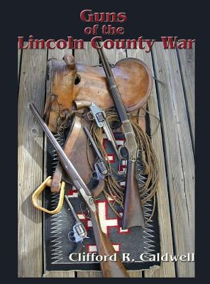Guns of the Lincoln County War - Clifford R. Caldwell