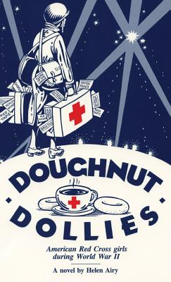 Doughnut Dollies: American Red Cross girls during World War II - Helen Airy