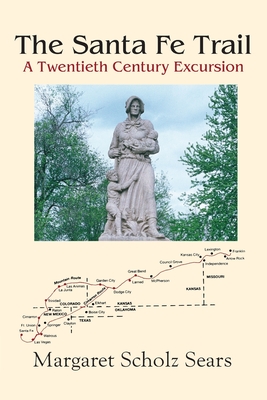 The Santa Fe Trail: A Twentieth Century Excursion - Margaret Scholz Sears