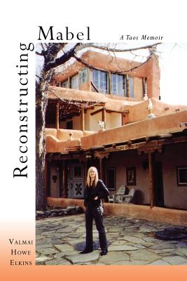 Reconstructing Mabel: A Taos Memoir - Valmai Howe Elkins