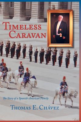 Timeless Caravan: The Story of a Spanish-American Family - Thomas E. Chavez