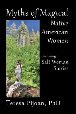 Myths of Magical Native American Women Including Salt Woman Stories - Teresa Pijoan