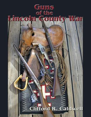 Guns of the Lincoln County War - Clifford R. Caldwell