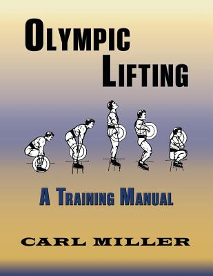 Olympic Lifting: A Training Manual - Carl Miller