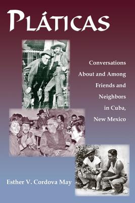 Platicas: Conversations About and Among Friends and Neighbors in Cuba, New Mexico - Esther V. Cordova May