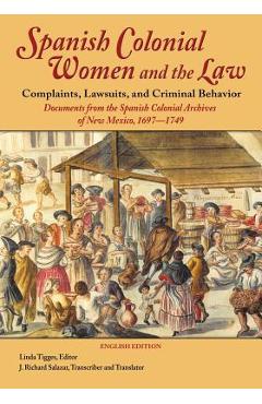 Coperta cărții 'Spanish Colonial Women and the Law: Complaints, Lawsuits, and Criminal Behavior: Documents from the Spanish Colonial'