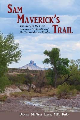 Sam Maverick's Trail: The Story of the First American Exploration of the Texas-Mexico Border - Daniel Mcneel Lane