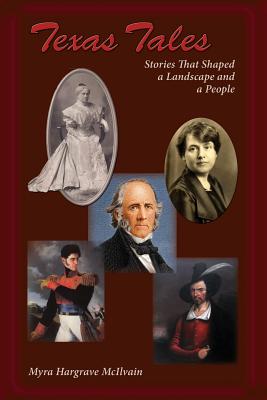Texas Tales: Stories That Shaped a Landscape and a People - Myra Hargrave Mcilvain