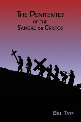 The Penitentes of the Sangre de Cristos - Bill Tate