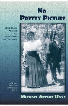 Coperta cărții 'No Pretty Picture: Maud Hawk Wright and Villa's Raid on Columbus, A Novel Based on Historical Facts - Michael Archie'