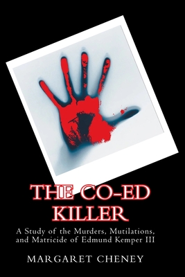 The Co-Ed Killer: A Study of the Murders, Mutilations, and Matricide of Edmund Kemper III - Margaret Cheney