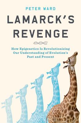 Lamarck's Revenge: How Epigenetics Is Revolutionizing Our Understanding of Evolution's Past and Present - Peter Ward