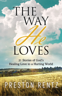 The Way He Loves: 21 Stories of God's Healing Love to a Hurting World - Preston Rentz