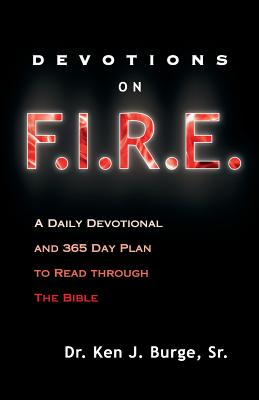 Devotions on F.I.R.E.: A Daily Devotional and 365 Day Plan to Read Through the Bible - Ken J. Burge Sr
