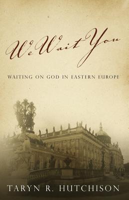 We Wait You: Waiting on God in Eastern Europe - Taryn R. Hutchison