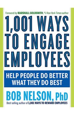 1,001 Ways to Engage Employees: Help People Do Better What They Do Best