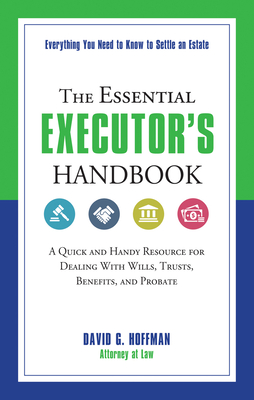 The Essential Executor's Handbook: A Quick and Handy Resource for Dealing with Wills, Trusts, Benefits, and Probate - David G. Hoffman