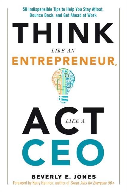 Think Like an Entrepreneur, ACT Like a CEO: 50 Indispensable Tips to Help You Stay Afloat, Bounce Back, and Get Ahead at Work - Beverly E. Jones