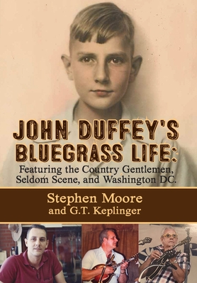 John Duffey's Bluegrass Life: FEATURING THE COUNTRY GENTLEMEN, SELDOM SCENE, AND WASHINGTON, D.C. - Second Edition - Stephen Moore